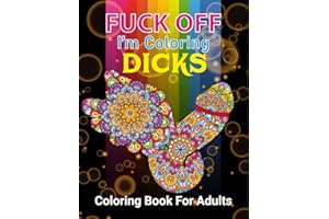 FUCK OFF I'M COLORING DICKS: 50 Naughty Cock Coloring Book For Adults.Extreme Stress Relieving Dick Designs:Cock Coloring Boo