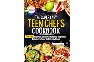 The Super Easy Teen Chef Cookbook: 1500 Days of Effortless and Flavorful Creations for Young Culinary Enthusiasts to Master the Skills in the Kitchen Full Color Edition