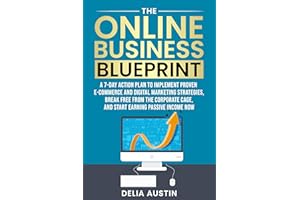 The Online Business Blueprint: A 7-Day Action Plan to Implement Proven E-Commerce and Digital Marketing Strategies, Break Fre