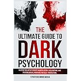 The Ultimate Guide to Dark Psychology: Master The Art of Covert Manipulation, Gaslighting, and Psychological Warfare for Self-Protection