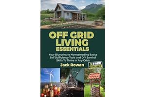 OFF GRID LIVING ESSENTIALS: Your Blueprint To Homesteading Basics Self Sufficiency Tools and DIY Survival Skills To Thrive In
