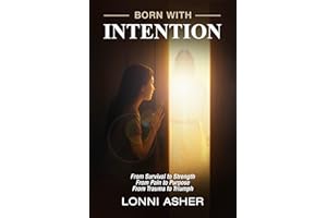 BORN WITH INTENTION: From Pain to Purpose, From Trauma to Triumph, From Survival to Strength (Born with Intention Workbook Bo