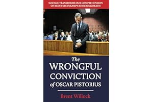 The Wrongful Conviction of Oscar Pistorius: Science Transforms our Comprehension of Reeva Steenkamp's Shocking Death