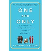 One and Only: The Freedom of Having an Only Child, and the Joy of Being One