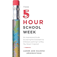 The 5-Hour School Week: An Inspirational Guide to Leaving the Classroom to Embrace Learning in a Way You Never Imagined book cover