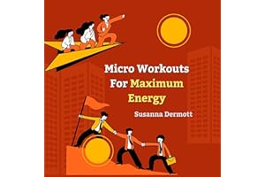 Micro Workouts for Maximum Energy: Fast Fitness Routines to Stay Active Strong and Energetic in a Limited Schedule