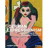 German Expressionism: The Artist Group Br&uuml;cke and the Dawning of Modernism