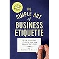 The Simple Art of Business Etiquette: How to Rise to the Top by Playing ...