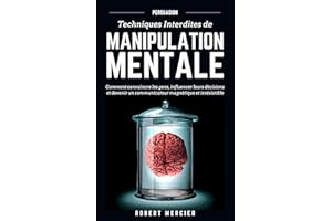 PERSUASION: Techniques interdites de Manipulation Mentale - Comment convaincre les gens, influencer leurs décisions et deveni