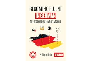 Becoming Fluent In German: 180 Intermediate Short Stories (Over 8 Hours Of Audio And 2500 digital Flashcards Included) (Germa