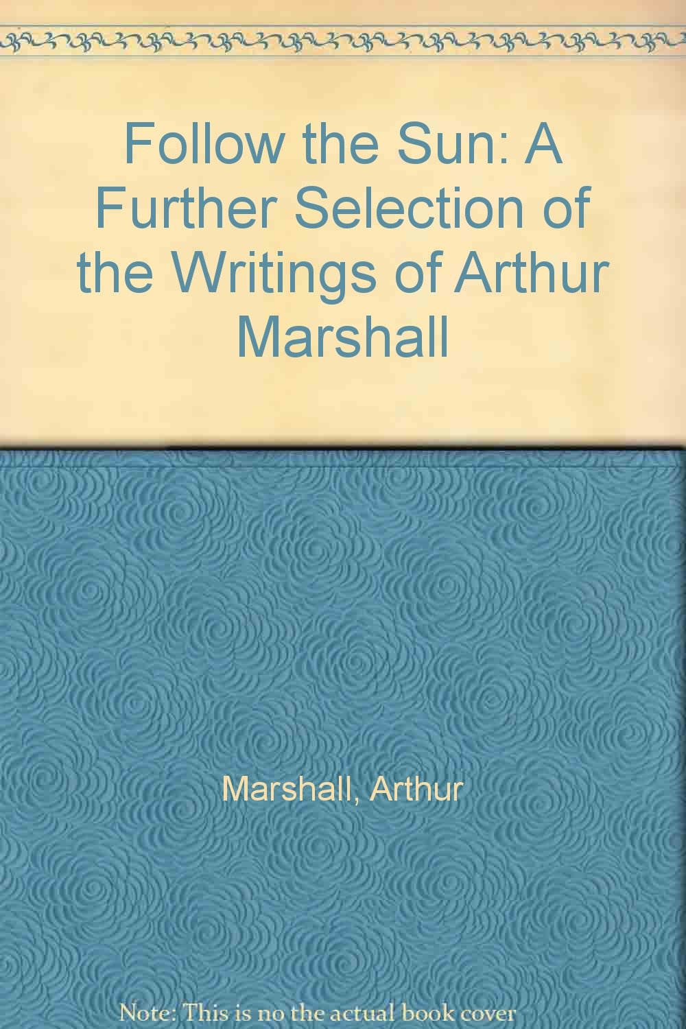 Follow The Sun A Further Selection Of The Writings Of Arthur Marshall Books Amazon Ca