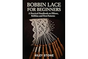 BOBBIN LACE FOR BEGINNERS: A Practical Handbook on Pillows, Bobbins and First Patterns