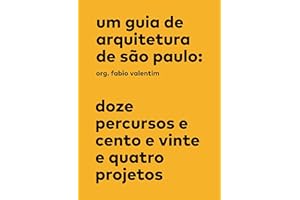 Um guia de arquitetura de São Paulo: Doze percursos e cento e vinte e quatro projetos (Portuguese Edition)