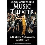 So You Want to Sing Music Theater: A Guide for Professionals (Volume 1)