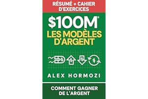 $100M Les Modèles d’Argent Résumé + cahier d’exercices: Comment gagner de l’argent (French Edition)