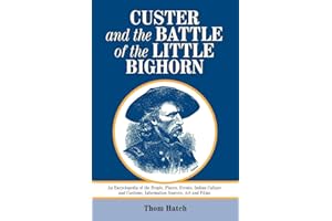 Custer and the Battle of the Little Bighorn: An Encyclopedia of the People, Places, Events, Indian Culture and Customs, Infor