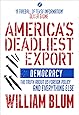 America's Deadliest Export: Democracy - The Truth about US Foreign Policy and Everything Else