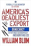 America's Deadliest Export: Democracy - The Truth about US Foreign Policy and Everything Else