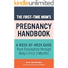 The First-Time Mom's Pregnancy Handbook: A Week-by-Week Guide from Conception through Baby's First 3 Months