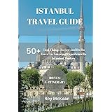 Istanbul Travel Guide: 50+ Cool Things To See And Do To Have An Amazing Experience In Istanbul, Turkey. (Roy McKean Travel Tour Resources)