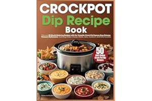 Crockpot Dip Recipe Book: Discover 50 Mouth-Watering Recipes with the Versatile Crock-Pot Express Easy Release Pressure Multicooker, Featuring Classic Cheese, Meaty, Spicy, Seafood, and Others