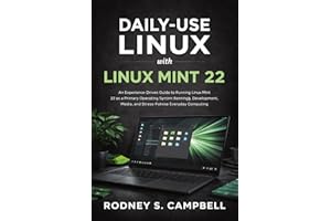 Daily-Use Linux with Linux Mint 22: An Experience-Driven Guide to Running Linux Mint 22 as a Primary Operating System for Wor
