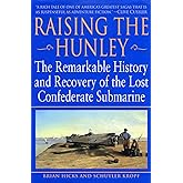 Raising the Hunley: The Remarkable History and Recovery of the Lost Confederate Submarine