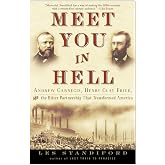 Meet You in Hell: Andrew Carnegie, Henry Clay Frick, and the Bitter Partnership That Changed America