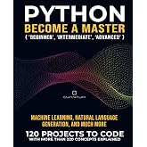 Python Become a Master: 120 &lsquo;Real World&rsquo; Python Exercises with more than 220 Concepts Explained: Practice Makes a Master. Real python projects to code ... From Basics to Real-World Applications)