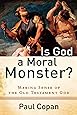 Is God a Moral Monster?: Making Sense Of The Old Testament God