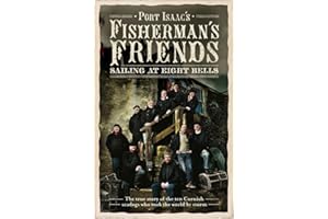 Fisherman's Friends: Sailing at Eight Bells. Port Isaac's Fisherman's Friends