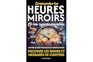 Comprendre les heures miroirs et les synchronicités: Votre guide pratique et simple pour décoder les signes et messages de l'