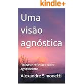 Uma visão agnóstica: Pitadas e reflexões sobre agnosticismo