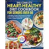 The Complete Heart-Healthy Diet Cookbook for Seniors Over 60: Affordable, Omega-3-Rich Recipes to Support Heart Health, Promote Balanced Living, and Inspire a Happy, Healthy Life| Full Color Edition