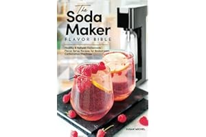 The Soda Maker Flavor Bible: Healthy & Natural Homemade Flavor Syrup Recipes for Sodastream Carbonation Machines