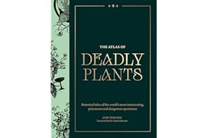 Atlas of Deadly Plants: Botanical Tales of the World’s Most Intoxicating, Poisonous and Dangerous Specimens