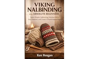 Viking Nalbinding for Absolute Beginners: Learn Simple Nalbinding Stitches, Follow Easy Patterns, and Create 15 Nordic-Inspir