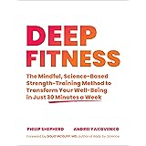 Deep Fitness: The Mindful, Science-Based Strength-Training Method to Transform Your Well-Being in Just 30 Minutes a Week