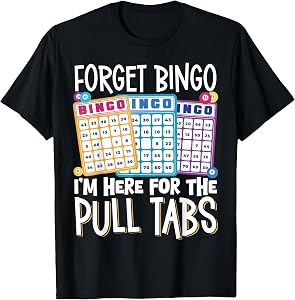 Forget Bingo Im Here For The Pull Tabs T-Shirt
