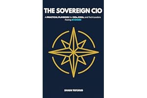 THE SOVEREIGN CIO: HOW TO BE THE ADULT IN THE ROOM IN THE AGE OF AI: A Practical Playbook for CIOs, CISOs, and Tech Leaders F