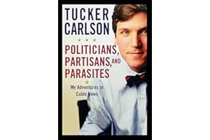 Politicians, Partisans, and Parasites: My Adventures in Cable News