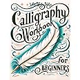 Calligraphy Workbook for Beginners: Simple and Modern Handwriting - A Beginner's Guide to Mindful Lettering, Transforming You