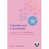 Lidando com a ansiedade: estratégias de TCC e mindfulness para superar o medo e a preocupação