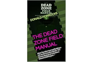 THE DEAD ZONE FIELD MANUAL: What Two Men Learned Building a Life on the Canadian Shield , The Honest Account of a Northern On