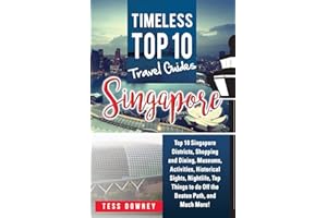 Singapore: Top 10 Singapore Districts, Shopping and Dining, Museums, Activities, Historical Sights, Nightlife, Top Things to do Off the Beaten Path, and Much More! Timeless Top 10 Travel Guides