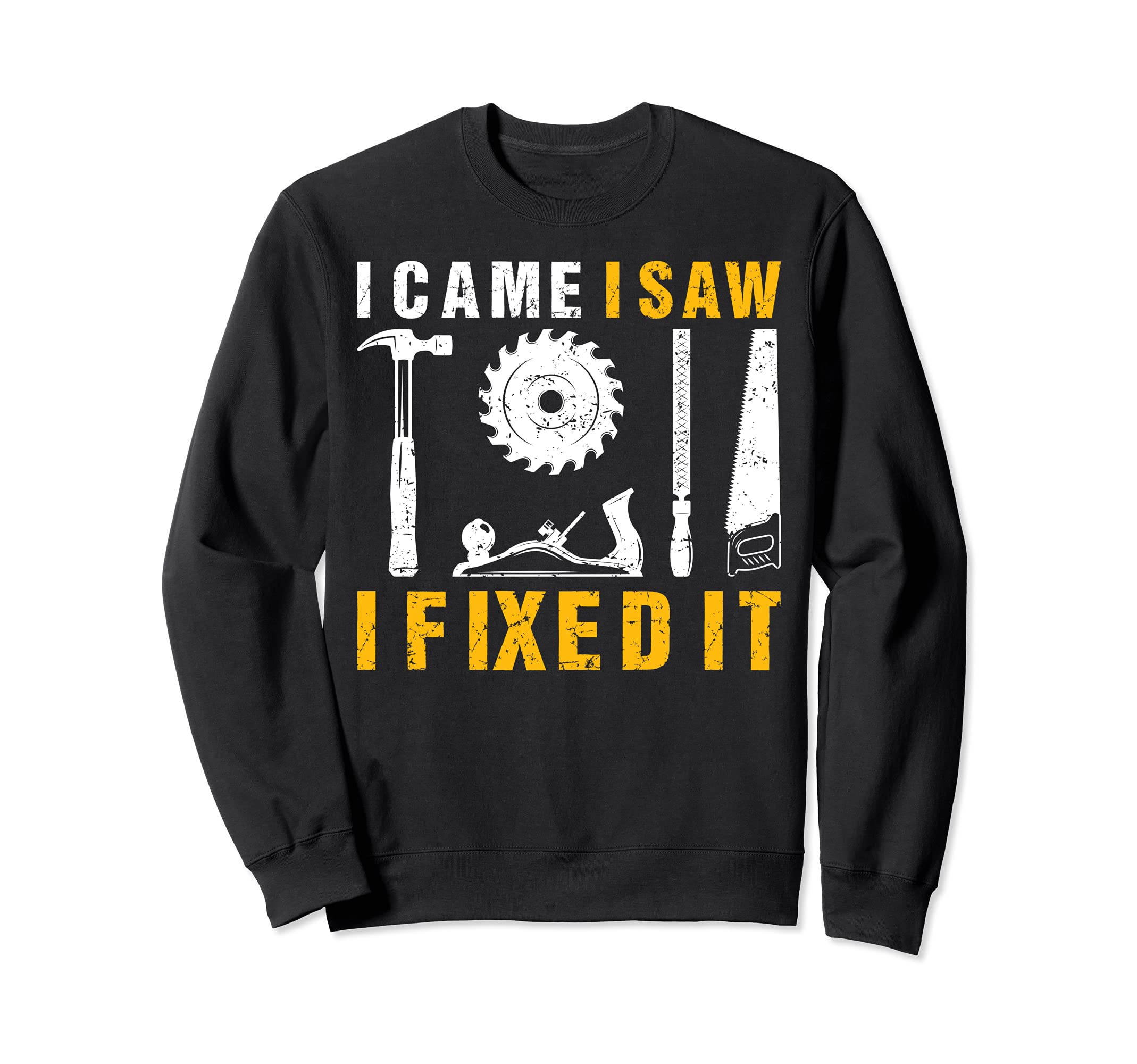 I Came I Saw I Fixed It Carpenter Sweatshirt