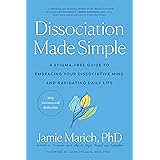 Dissociation Made Simple: A Stigma-Free Guide to Embracing Your Dissociative Mind and Navigating Daily Life