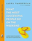 What the Most Successful People Do on the Weekend: A Short Guide to Making the Most of Your Days Off (A Penguin Special from Portfo lio)