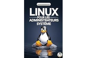 Linux pour les Administrateurs Système: Maîtrisez le système d'exploitation Linux et la ligne de commande pour une gestion ef