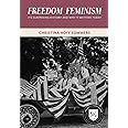 Freedom Feminism: Its Surprising History and Why It Matters Today (Values and Capitalism)